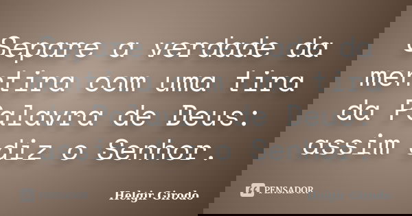Separe a verdade da mentira com uma tira da Palavra de Deus: assim diz o Senhor.... Frase de Helgir Girodo.
