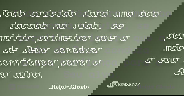 Todo cristão fará uma boa tacada na vida, se permitir primeiro que a mão de Deus conduza a sua confiança para o Seu alvo.... Frase de Helgir Girodo.
