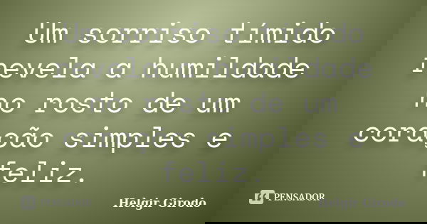 Um sorriso tímido revela a humildade no rosto de um coração simples e feliz.... Frase de Helgir Girodo.