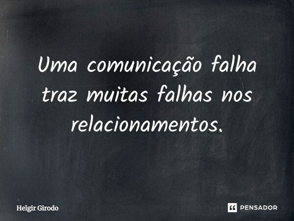 ⁠Uma comunicação falha traz muitas falhas nos relacionamentos.... Frase de Helgir Girodo.