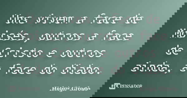 Uns vivem a face de Moisés, outros a face de Cristo e outros ainda, a face do diabo.... Frase de Helgir Girodo.