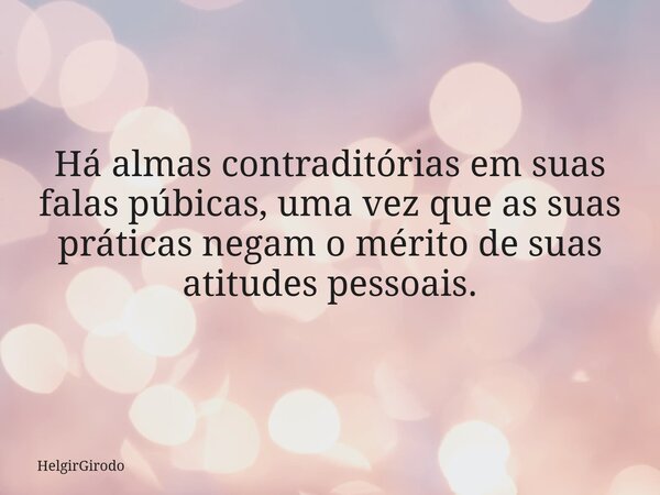Há almas contraditórias em suas falas púbicas, uma vez que as suas práticas negam o mérito de suas atitudes pessoais.... Frase de HelgirGirodo.