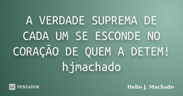 A Verdade Suprema De Cada Um Se Esconde Helio J Machado Pensador 