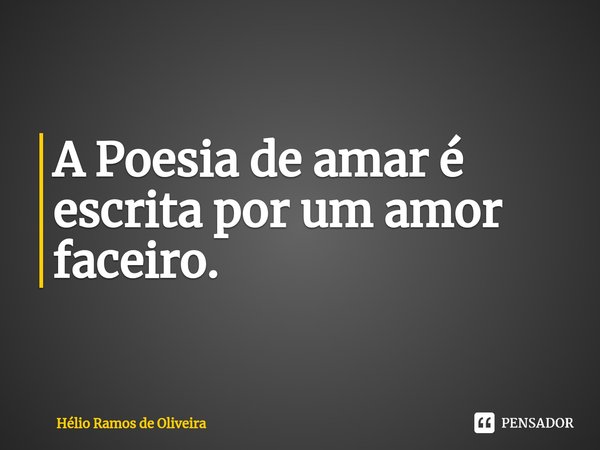 ⁠A Poesia de amar é escrita por um amor faceiro.... Frase de Hélio Ramos de Oliveira.