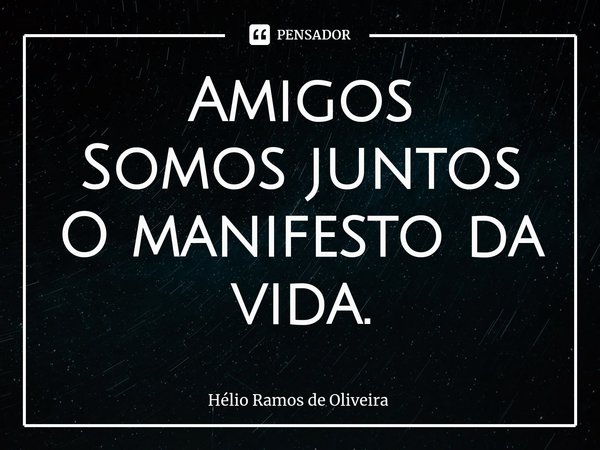 ⁠Amigos
Somos juntos
O manifesto da vida.... Frase de Hélio Ramos de Oliveira.