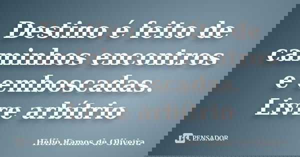 Destino é feito de caminhos encontros e emboscadas. Livre arbítrio... Frase de Hélio Ramos de Oliveira.