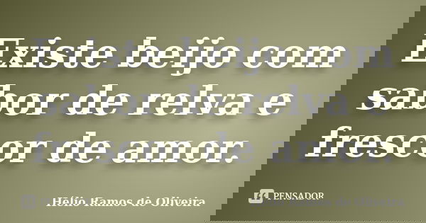 Existe beijo com sabor de relva e frescor de amor.... Frase de Hélio Ramos de Oliveira.
