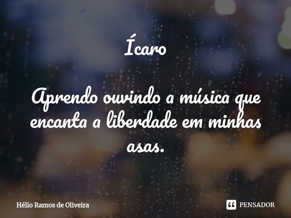 ⁠Ícaro Aprendo ouvindo a música que encanta a liberdade em minhas asas.... Frase de Hélio Ramos de Oliveira.