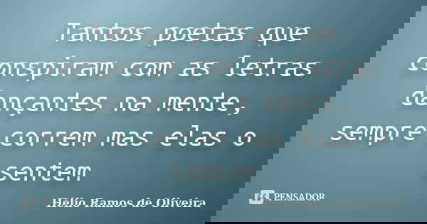 Tantos poetas que conspiram com as letras dançantes na mente, sempre correm mas elas o sentem... Frase de Hélio Ramos de Oliveira.