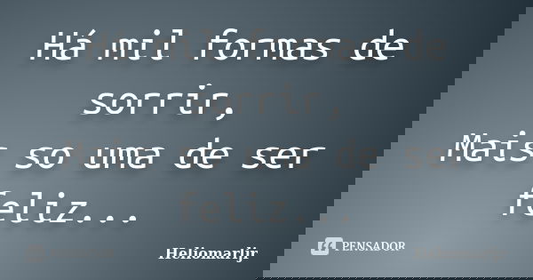 Há mil formas de sorrir, Mais so uma de ser feliz...... Frase de Heliomarljr.