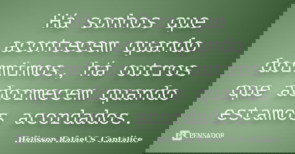Há sonhos que acontecem quando dormimos, há outros que adormecem quando estamos acordados.... Frase de Helisson Rafael S. Cantalice.