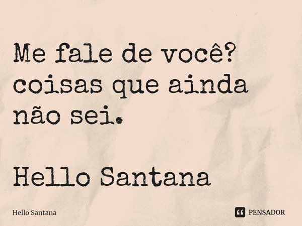 ⁠Me fale de você?
coisas que ainda
não sei. Hello Santana... Frase de Hello Santana.