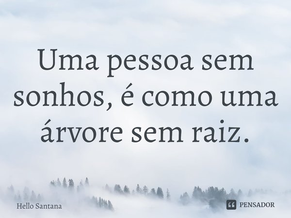 ⁠Uma pessoa sem sonhos, é como uma árvore sem raiz.... Frase de Hello Santana.