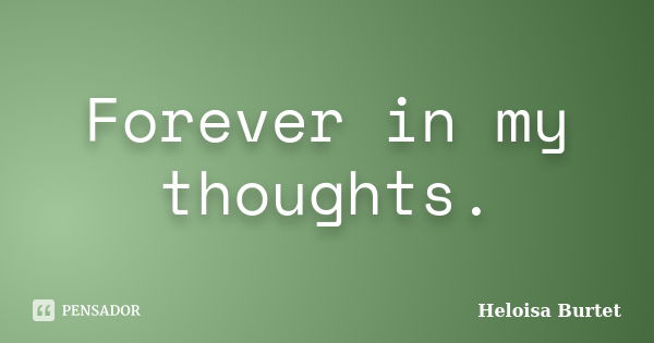 Forever in my thoughts.... Frase de Heloisa Burtet.