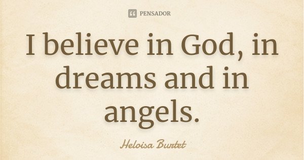 I believe in God, in dreams and in angels.... Frase de Heloisa Burtet.