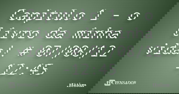 Capitulo 1 - o livro da minha vida! # 07/08/12 -12:45... Frase de Helom.