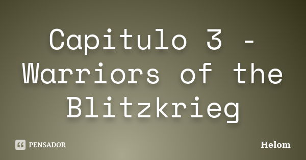 Capitulo 3 - Warriors of the Blitzkrieg... Frase de Helom.