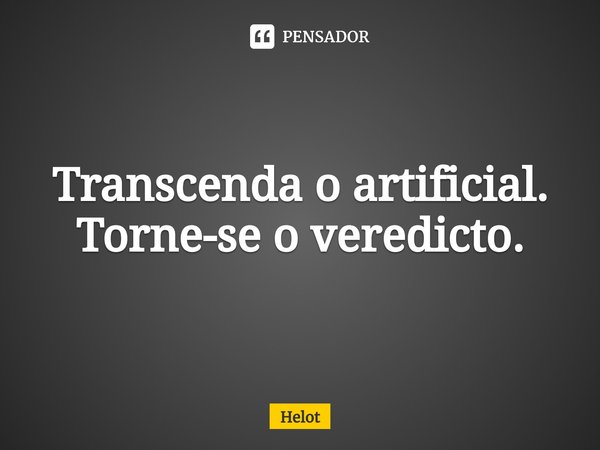 ⁠⁠Transcenda o artificial. Torne-se o veredicto.... Frase de Helot.