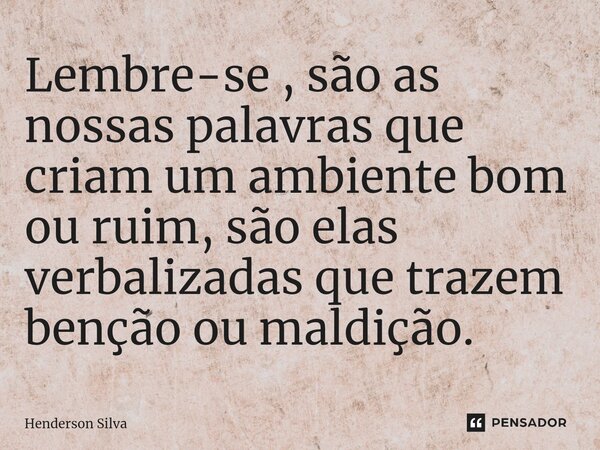 Lembre-se , são as nossas palavras que criam um ambiente bom ou ruim, são elas verbalizadas que trazem benção ou maldição.⁠... Frase de Henderson silva.
