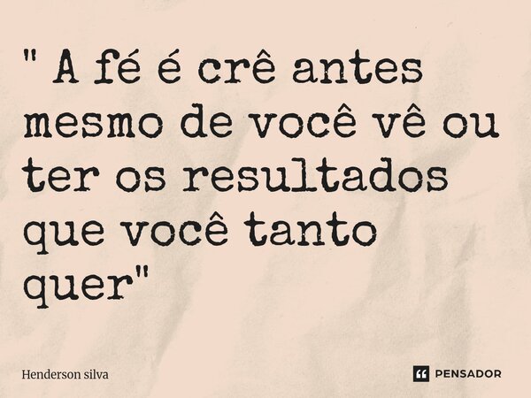" A fé é crê antes mesmo de você vê ou ter os resultados que você tanto quer"⁠... Frase de Henderson silva.