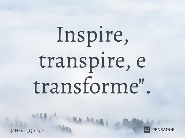 ⁠Inspire, transpire, e transforme".... Frase de Henri_Quispe.