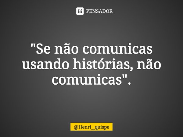 "⁠Se não comunicas usando histórias, não comunicas".... Frase de Henri_quispe.