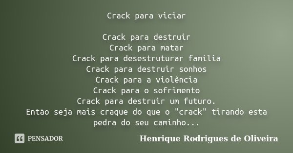 Crack para viciar Crack para destruir Crack para matar Crack para desestruturar família Crack para destruir sonhos Crack para a violência Crack para o sofriment... Frase de Henrique Rodrigues de Oliveira.