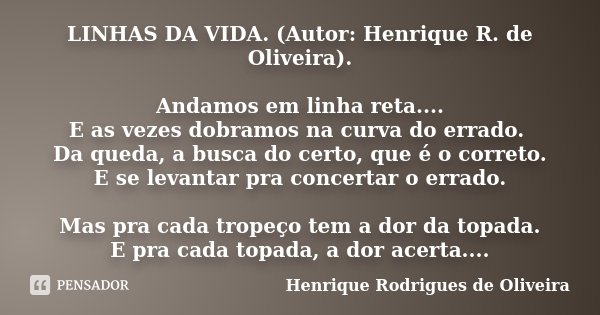 LINHAS DA VIDA. (Autor: Henrique R. de Oliveira). Andamos em linha reta.... E as vezes dobramos na curva do errado. Da queda, a busca do certo, que é o correto.... Frase de Henrique Rodrigues de Oliveira.