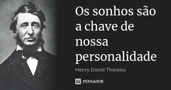 Os sonhos são a chave de nossa personalidade... Frase de Henry David Thoreau.