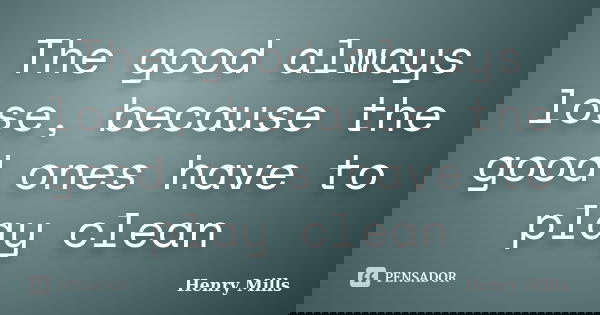 The good always lose, because the good ones have to play clean... Frase de Henry Mills.