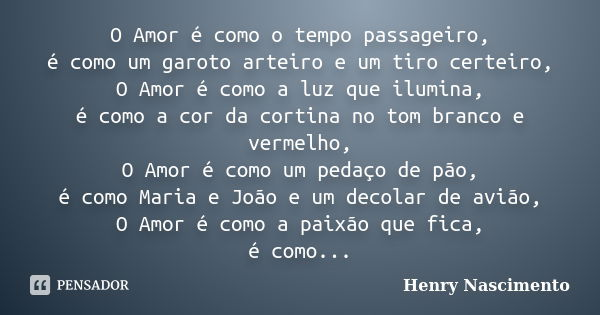 O Amor é como o tempo passageiro, é Henry Nascimento - Pensador