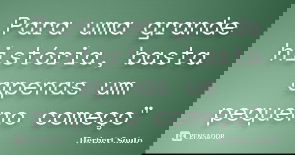 Para uma grande história, basta apenas um pequeno começo"... Frase de Herbert Souto.