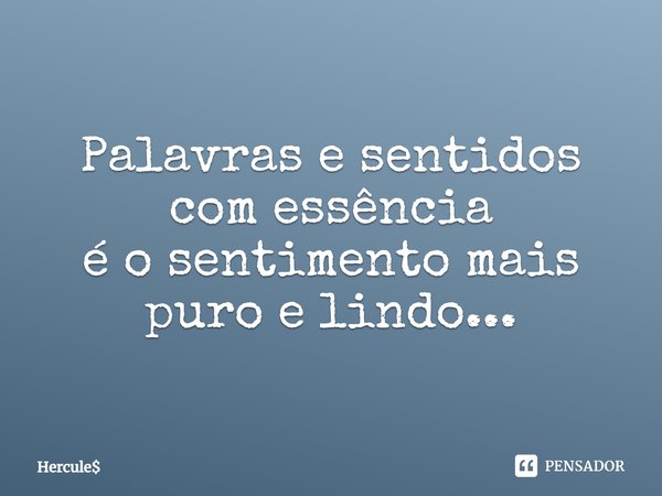 ⁠⁠Palavras e sentidos
com essência
é o sentimento mais puro e lindo...... Frase de Hercule.