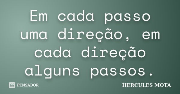 Em cada passo uma direção, em cada direção alguns passos.... Frase de HERCULES MOTA.