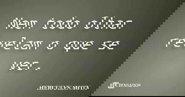 Nem todo olhar revelam o que se ver.... Frase de HERCULES MOTA.