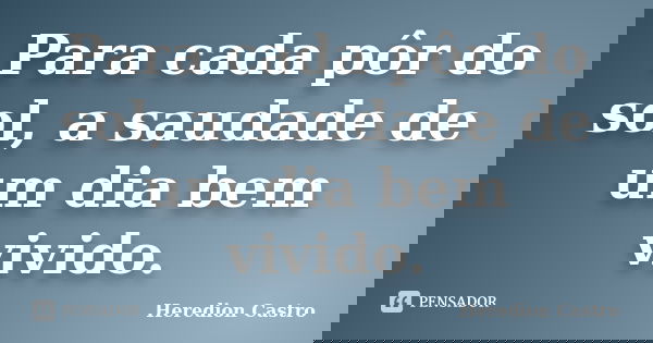 Para cada pôr do sol, a saudade de um dia bem vivido.... Frase de Heredion Castro.