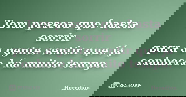 Tem pessoa que basta sorrir para a gente sentir que já conhece há muito tempo.... Frase de Heredion.