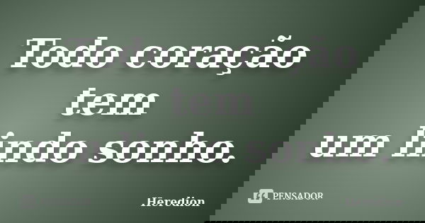 Todo coração tem um lindo sonho.... Frase de Heredion.