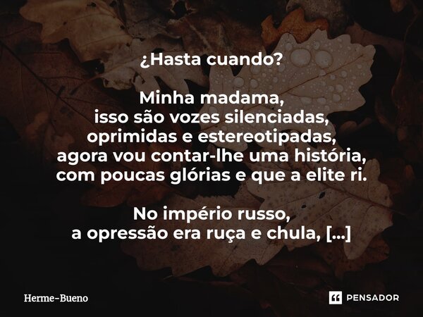 ¿Hasta cuando? Minha madama, isso são vozes silenciadas, oprimidas e estereotipadas, agora vou contar-lhe uma história, com poucas glórias e que a elite ri. No... Frase de Herme-Bueno.
