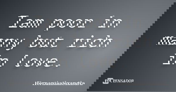 Iam poor in many but rich in love.... Frase de Hernaniaalexandra.