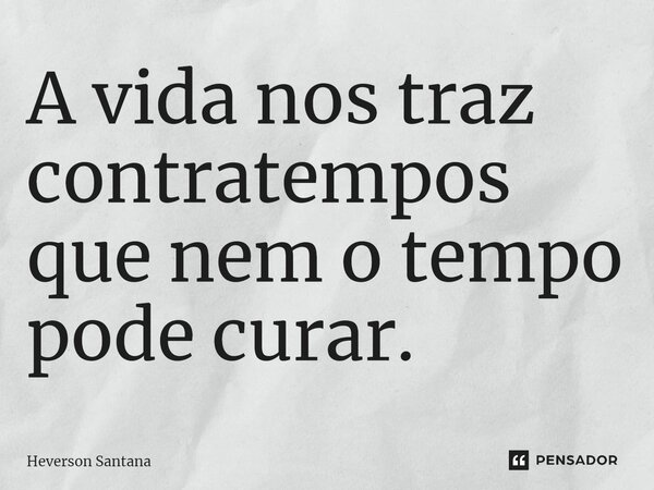 ⁠A ⁠vida nos traz contratempos que nem o tempo pode curar.... Frase de Heverson Santana.