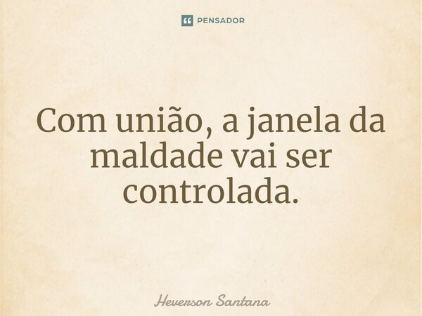 ⁠Com união, a janela da maldade vai ser controlada.... Frase de Heverson Santana.