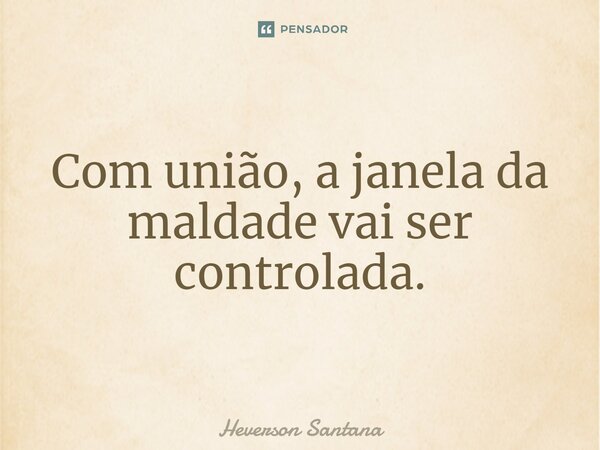 ⁠Com união, a janela da maldade vai ser controlada.... Frase de Heverson Santana.