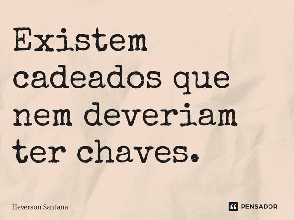 ⁠⁠Existem cadeados que nem deveriam ter chaves.... Frase de Heverson Santana.