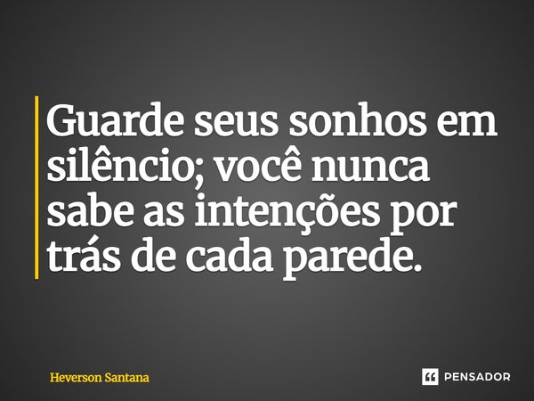 Guarde seus sonhos em silêncio; você nunca sabe as intenções por trás de cada parede.⁠... Frase de Heverson Santana.