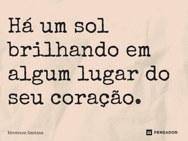 ⁠⁠Há um sol brilhando em algum lugar do seu coração.... Frase de Heverson Santana.