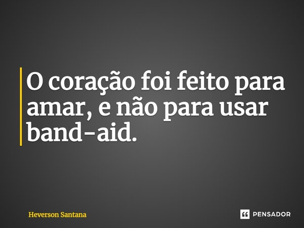 ⁠⁠O coração foi feito para amar, e não para usar band-aid.... Frase de Heverson Santana.