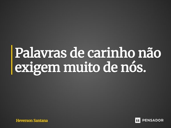⁠Palavras de carinho não exigem muito de nós.... Frase de Heverson Santana.