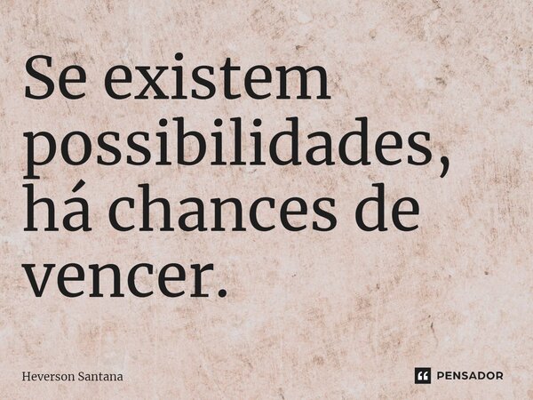 Se existem possibilidades, há chances de vencer.... Frase de Heverson Santana.