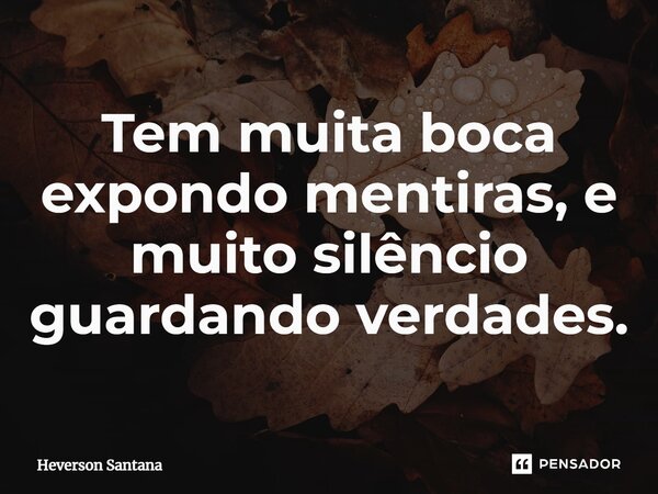 ⁠⁠Tem muita boca expondo mentiras, e muito silêncio guardando verdades.... Frase de Heverson Santana.